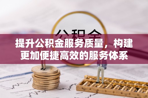 镇赉提升公积金服务质量，构建更加便捷高效的服务体系