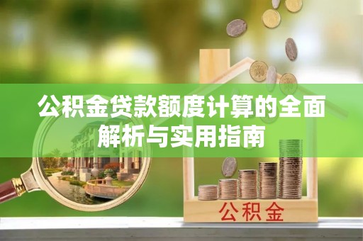镇赉公积金贷款额度计算的全面解析与实用指南