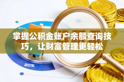 镇赉掌握公积金账户余额查询技巧，让财富管理更轻松