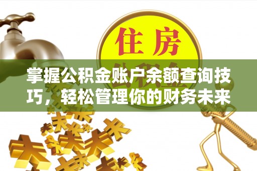 镇赉掌握公积金账户余额查询技巧，轻松管理你的财务未来
