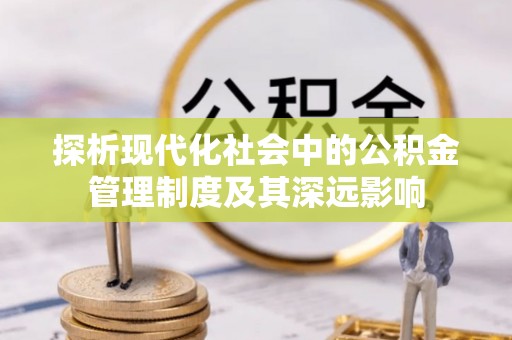 镇赉探析现代化社会中的公积金管理制度及其深远影响
