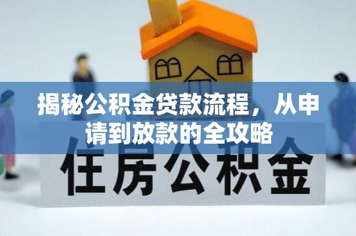 镇赉揭秘公积金贷款流程，从申请到放款的全攻略