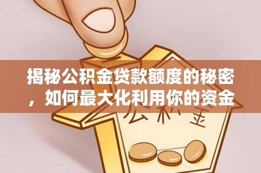 镇赉揭秘公积金贷款额度的秘密，如何最大化利用你的资金