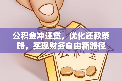 镇赉公积金冲还贷，优化还款策略，实现财务自由新路径