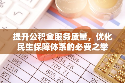 镇赉提升公积金服务质量，优化民生保障体系的必要之举