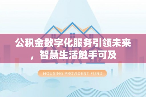 镇赉公积金数字化服务引领未来，智慧生活触手可及