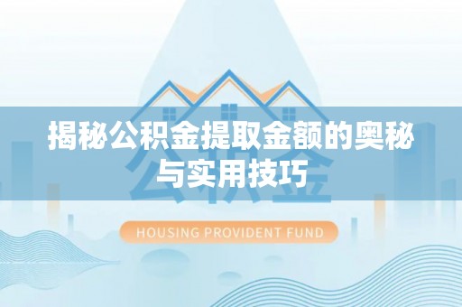 镇赉揭秘公积金提取金额的奥秘与实用技巧