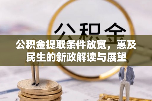 镇赉公积金提取条件放宽，惠及民生的新政解读与展望