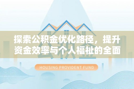 镇赉探索公积金优化路径，提升资金效率与个人福祉的全面解析