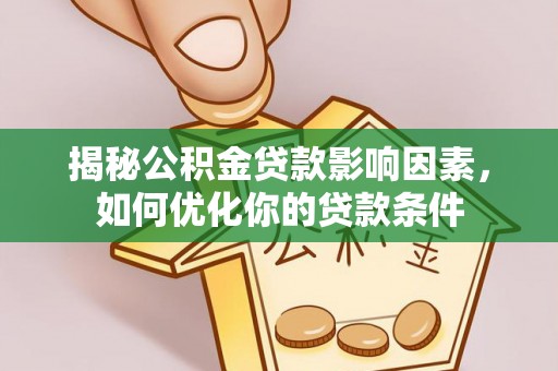 镇赉揭秘公积金贷款影响因素，如何优化你的贷款条件