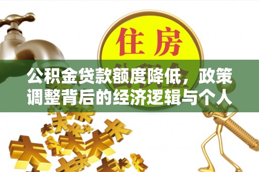 镇赉公积金贷款额度降低，政策调整背后的经济逻辑与个人应对策略