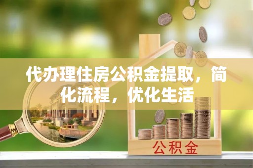 镇赉代办理住房公积金提取，简化流程，优化生活