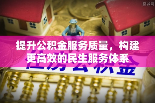 镇赉提升公积金服务质量，构建更高效的民生服务体系