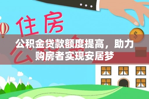 镇赉公积金贷款额度提高，助力购房者实现安居梦