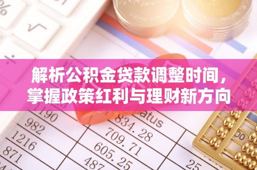 镇赉解析公积金贷款调整时间，掌握政策红利与理财新方向