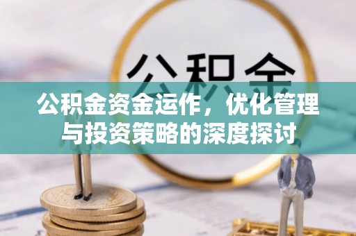 镇赉公积金资金运作，优化管理与投资策略的深度探讨