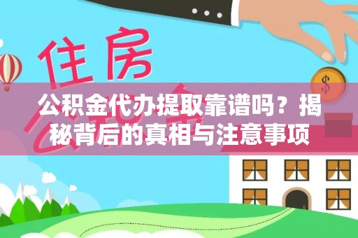 镇赉公积金代办提取靠谱吗？揭秘背后的真相与注意事项