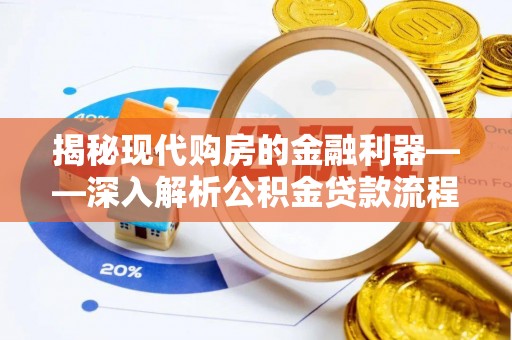 镇赉揭秘现代购房的金融利器——深入解析公积金贷款流程