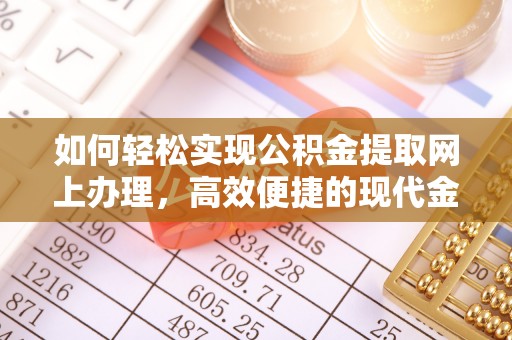 镇赉如何轻松实现公积金提取网上办理，高效便捷的现代金融服务