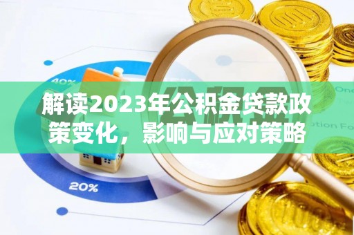 镇赉解读2023年公积金贷款政策变化，影响与应对策略