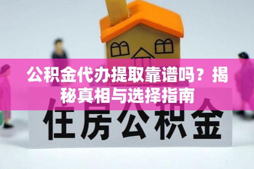 镇赉公积金代办提取靠谱吗？揭秘真相与选择指南