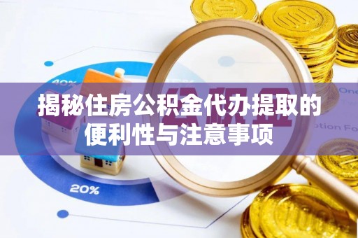 镇赉揭秘住房公积金代办提取的便利性与注意事项