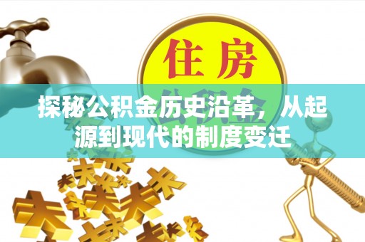 镇赉探秘公积金历史沿革，从起源到现代的制度变迁