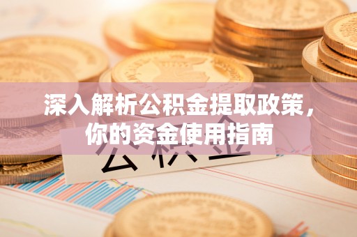 镇赉深入解析公积金提取政策，你的资金使用指南
