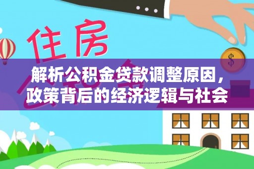 镇赉解析公积金贷款调整原因，政策背后的经济逻辑与社会影响