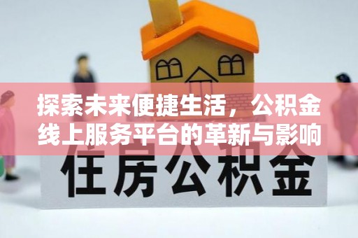 镇赉探索未来便捷生活，公积金线上服务平台的革新与影响
