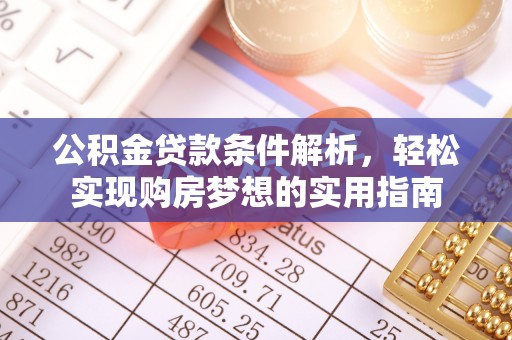 镇赉公积金贷款条件解析，轻松实现购房梦想的实用指南