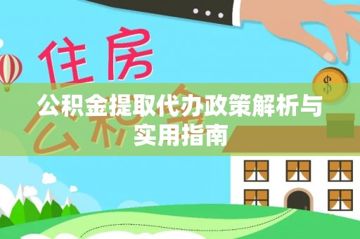 镇赉公积金提取代办政策解析与实用指南