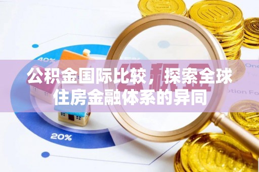 镇赉公积金国际比较，探索全球住房金融体系的异同