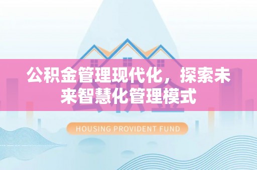 镇赉公积金管理现代化，探索未来智慧化管理模式