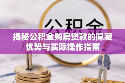 镇赉揭秘公积金购房贷款的隐藏优势与实际操作指南