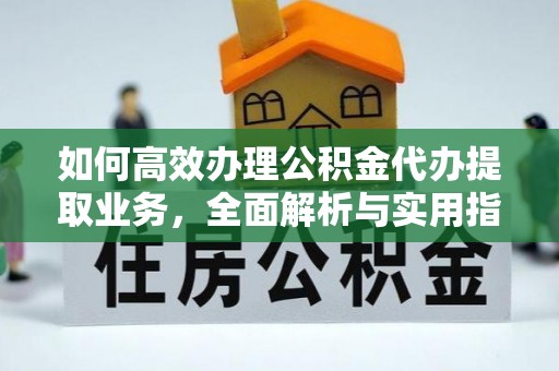 镇赉如何高效办理公积金代办提取业务，全面解析与实用指南