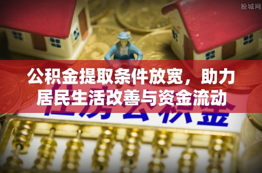 镇赉公积金提取条件放宽，助力居民生活改善与资金流动
