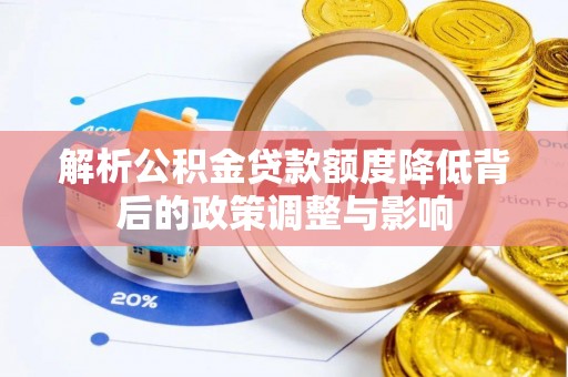 镇赉解析公积金贷款额度降低背后的政策调整与影响
