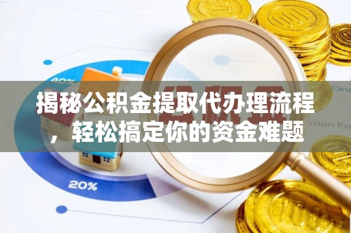 镇赉揭秘公积金提取代办理流程，轻松搞定你的资金难题