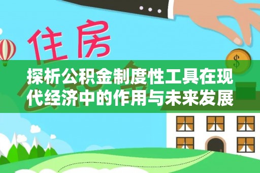 镇赉探析公积金制度性工具在现代经济中的作用与未来发展趋势
