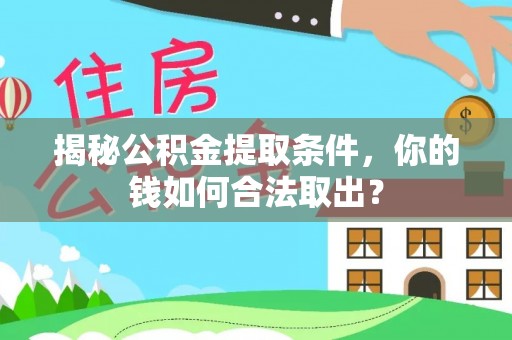 镇赉揭秘公积金提取条件，你的钱如何合法取出？