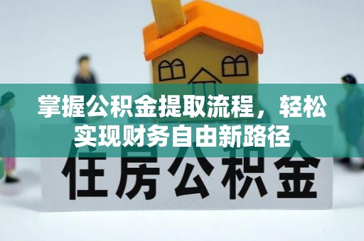 镇赉掌握公积金提取流程，轻松实现财务自由新路径