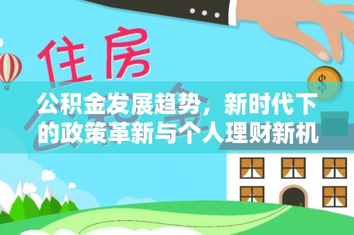 镇赉公积金发展趋势，新时代下的政策革新与个人理财新机遇