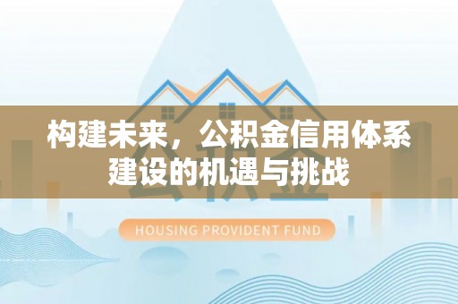 镇赉构建未来，公积金信用体系建设的机遇与挑战