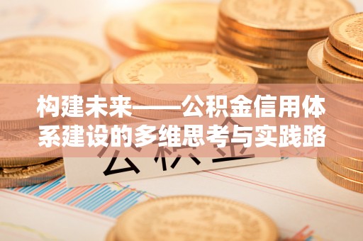 镇赉构建未来——公积金信用体系建设的多维思考与实践路径