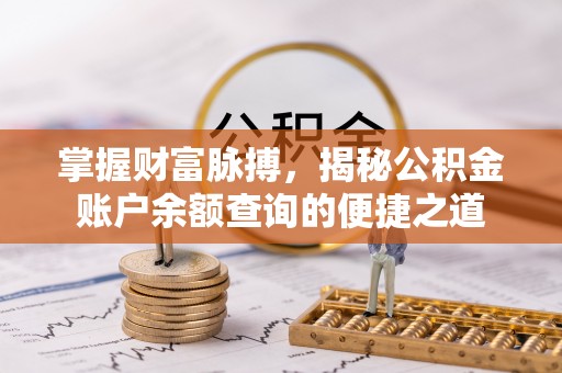 镇赉掌握财富脉搏，揭秘公积金账户余额查询的便捷之道