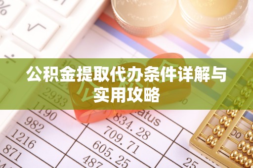 镇赉公积金提取代办条件详解与实用攻略