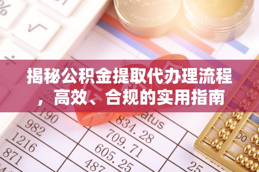 镇赉揭秘公积金提取代办理流程，高效、合规的实用指南