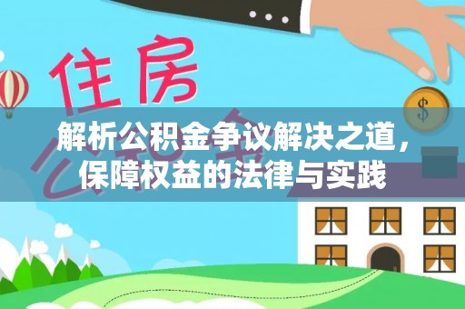 镇赉解析公积金争议解决之道，保障权益的法律与实践