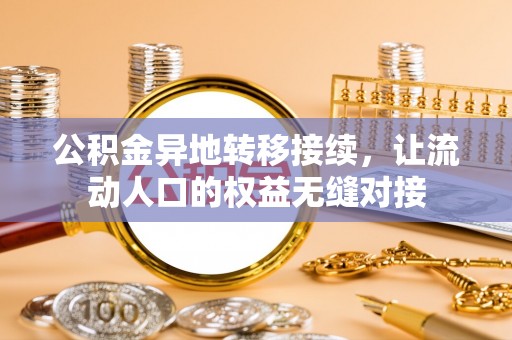镇赉公积金异地转移接续，让流动人口的权益无缝对接